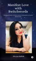 Manifest Love with Switchwords: Unlock the Power of Switch Words and Remedies for Soulful Relationship B0FHHZBL13 Book Cover