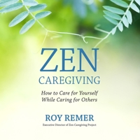 Zen Caregiving: How to Care for Yourself While Caring for Others B0GGDKS126 Book Cover