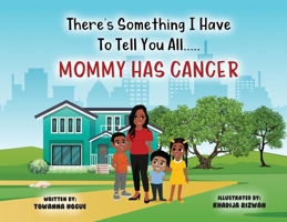 There's Something I Have To Tell You All...Mommy Has Cancer! 1735052531 Book Cover
