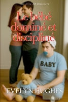 Le bébé dominé et discipliné: Une histoire érotique de bébé adulte et de couches B0FQWQYNY7 Book Cover