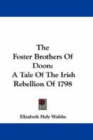 The Foster-Brothers of Doon: A Tale of the Irish Rebellion of 1798 (Classic Reprint) 124157278X Book Cover