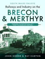 Railways and Industry on the Brecon & Merthyr: Bargoed to Pontsticill Jct., Pant to Dowlais Central 1399070762 Book Cover