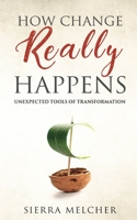 How Change Really Happens: Unexpected Tools of Transformation B0863S7LF7 Book Cover