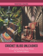 Crochet Bliss Unleashed: 15 Captivating Mandala Style Throws for Textured Afghans B0CTL5WRPK Book Cover