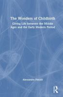 The Wonders of Childbirth: Giving Life between the Middle Ages and the Early Modern Period 1041052421 Book Cover