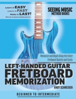 Left-Handed Guitar Fretboard Memorization: Memorize and Begin Using the Entire Fretboard Quickly and Easily (Seeing Music) B08FBJCP8M Book Cover