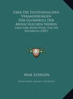 Uber Die Entzundlichen Veranderungen Der Glomeruli Der Menschlichen Nieren: Und Ihre Bedeutung Fur Die Nephritis (1907) 1145175961 Book Cover