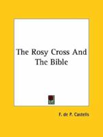 The Rosy Cross And The Bible 1425368719 Book Cover
