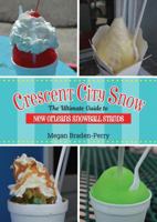 Crescent City Snow: The Ultimate Guide to New Orleans Snowball Stands 1935754920 Book Cover