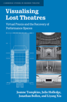 Visualising Lost Theatres: Virtual Praxis and the Recovery of Performance Spaces 1108476759 Book Cover
