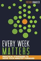Every Week Matters: Practical Strategies to Move Your Ministry Forward 154232145X Book Cover