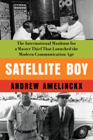 Satellite Boy: The International Manhunt for a Master Thief That Launched the Modern Communication Age 1640094806 Book Cover