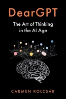 DearGPT: The Art of Thinking in the AI Age B0FV2LQBWM Book Cover