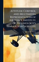 Attitude Control and Multimedia Representation of Air Force Institute of Technology's Simulation Satellite 1025125207 Book Cover
