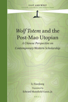 Wolf Totem and the Post-mao Utopian: A Chinese Perspective on Contemporary Western Scholarship 9004276726 Book Cover