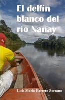 El delfín blanco del río Nanay: Desde los andes hacia el amazonas B0B2J26GFJ Book Cover