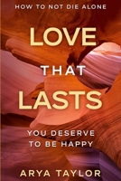 How To Not Die Alone: Love That Lasts - You Deserve To Be Happy 1913710734 Book Cover