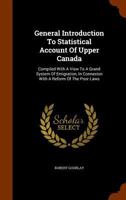 General Introduction to Statistical Account of Upper Canada: Compiled with a View to a Grand System of Emigration, in Connexion with a Reform of the Poor Laws 1346004609 Book Cover