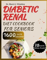 DIABETIC RENAL DIET COOKBOOK FOR SENIORS: Low-Salt, Low-Potassium, and Low-Phosphorus Nutritional and Delicious Recipes To Reversing Diabetes and Kidney Disease, and 28-Day Meal Plans for Wellness B0CP2GDP13 Book Cover
