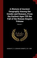 A History of Ancient Geography Among the Greeks and Romans, From the Earliest Ages Till the Fall of the Roman Empire Volume; Volume 1 1016519338 Book Cover