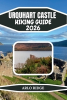 URQUHART CASTLE HIKING GUIDE 2026: Your Complete Guide to Scenic Trails, Loch Ness Views & Highland Adventure (Trek Beyond Borders Guides) B0GGRCQGBY Book Cover