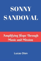 SONNY SANDOVAL: Amplifying Hope Through Music and Mission B0DWN46KR7 Book Cover