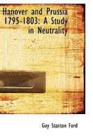 Hanover and Prussia 1795-1803: A Study in Neutrality 1018933883 Book Cover