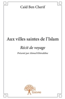 Aux villes saintes de l'Islam: Récit de voyage Présenté par Ahmed Khireddine (French Edition) 2332693467 Book Cover