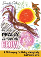 How to REALLY Go With The Flow: A Philosophy for Living a Magically Authentic Life. 1914447174 Book Cover