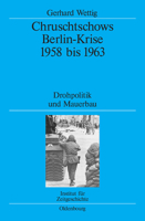 Chruschtschows Berlin-Krise 1958 Bis 1963: Drohpolitik Und Mauerbau 3486579932 Book Cover