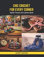 Chic Crochet for Every Corner: Stylish Throws and Cushions Book B0CS3XL6FR Book Cover