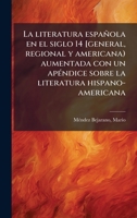 La literatura española en el siglo 14 [general, regional y americana) aumentada con un apÃ(c)ndice sobre la literatura hispano-americana (Spanish Edition) 1024131459 Book Cover