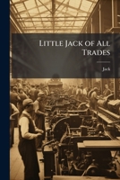 Little Jack of All Trades: Or, Mechanical Arts Described, in Prose and Verse 1146943733 Book Cover