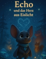 Echo und das Herz aus Eislicht: Ein winterlich-magisches Kinderbuch über Mut, Zusammenhalt und Freundschaft (4–9 Jahre) (Echo und Geschichten) (German Edition) B0G6VWTN7K Book Cover