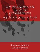 My Franciscan Prayer Companion: My Little Prayer Book 1523271299 Book Cover