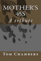 Mother's 45s: A tribute to Tom R. Chambers' mother. 1490999841 Book Cover