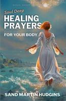 Soul Deep Healing Prayers: For Your Body B0GXVNL578 Book Cover