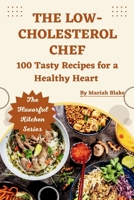 THE LOW-CHOLESTEROL CHEF: 100 Tasty Recipes for a Healthy Heart B0C6BSSTG6 Book Cover