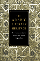 The Arabic Literary Heritage: The Development of Its Genres and Criticism 0521485258 Book Cover