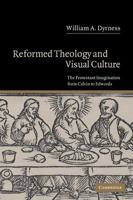 Reformed Theology and Visual Culture: The Protestant Imagination from Calvin to Edwards 0521540739 Book Cover