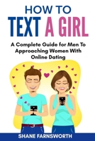 How to Text a Girl: A Complete Guide for Men To Approaching Women With Online Dating 1803614145 Book Cover