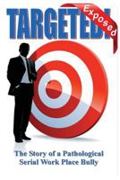 Targeted - Exposed: True Story of a Pathological Serial Work Place Bully 1540528375 Book Cover