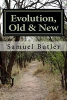 Evolution, Old & New (The Shrewsbury Edition of the Works of Samuel Butler - Volume 5) 1523895799 Book Cover