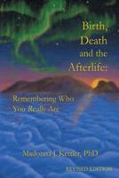 Birth, Death and the Afterlife: Remembering Who You Really Are 1452558981 Book Cover
