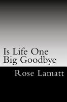 Is Life One Big Goodbye: Homeless Woman's Survival story 1466252928 Book Cover
