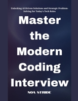 Master the Modern Coding Interview: Unlocking AI-Driven Solutions and Strategic Problem-Solving for Today's Tech Roles B0FF4142LC Book Cover