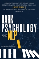 Dark Psychology and NLP: Learn How to Influence People's Mind through Cognitive Behavioral Therapy, Stoic and Empath Skills. Defend yourself from Hypnosis and control Anxiety, Stress and Depression B08L3XC9M4 Book Cover