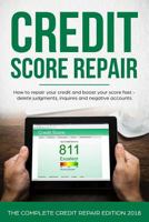 Credit Score Repair: How to Repair Your Credit and Boost Your Score Fast - Delete Judgments, Inquiries and Negative Accounts - The Complete Credit Repair Edition 2017 1974588955 Book Cover