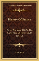 History Of France: From The Year 420 To The Surrender Of Metz, 1870 1018919902 Book Cover