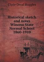 Historical Sketch and Notes, Winona State Normal School, 1860-1910, Written in Connection With the Preparation for the Celebration of the Fiftieth Anniversary of the Opening of the Institution, June 5 1172189803 Book Cover